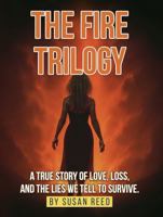 The Fire Trilogy: A true story of love, loss, and the lies we tell to survive. B0FJP68L5R Book Cover