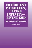 Congruent Parallels, Living Infinity Living God: An Answer to Atheism 1432766171 Book Cover