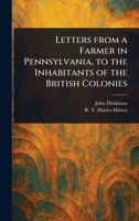 Letters From a Farmer in Pennsylvania, to the Inhabitants of the British Colonies 1023288613 Book Cover