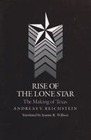 Rise of the Lone Star: The Making of Texas 1585440531 Book Cover