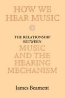 How We Hear Music: The Relationship between Music and the Hearing Mechanism 0851159400 Book Cover