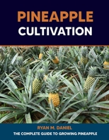 Pineapple Cultivation: The Complete Guide to Growing Pineapple B0CFCL8PVH Book Cover