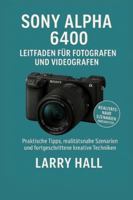 Sony Alpha 6400 Leitfaden für Fotografen und Videografen: Praktische Tipps, realitätsnahe Szenarien und fortgeschrittene kreative Techniken (German Edition) B0G51TMP1Z Book Cover