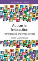 Autism in Interaction: (Un)masking and Impoliteness (Routledge Focus on (Im)politeness) 103275351X Book Cover