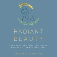 Radiant Beauty: Ancient Greek Health and Beauty Wisdom for the Modern Seeker 1665555580 Book Cover