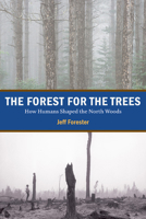 The Forest for the Trees: How Humans Shaped the North Woods 0873516508 Book Cover