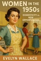 Women in the 1950s: Domesticity vs. New Opportunities B0DY57J2QN Book Cover