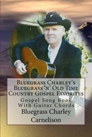 Bluegrass Charley's Bluegrass 'n' Old Time Country Gospel Favorites: Gospel Song Book With Guitar Chords 1493672290 Book Cover