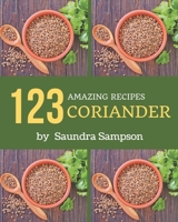 123 Amazing Coriander Recipes: Greatest Coriander Cookbook of All Time B08PXHFV6T Book Cover