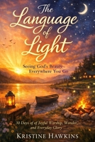 The Language of Light: Seeing God’s Beauty Everywhere You Go B0GDYG5TNH Book Cover