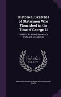 Historical Sketches of Statesmen Who Flourished in the Time of George III: To Which Are Added, Remarks on Party, and an Appendix 1358014264 Book Cover