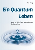 Ein Quantum Leben: Woher wir die Kraft zum Leben bekommen. Ein Mutmachbuch 3753435163 Book Cover