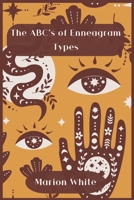 The ABC's of Enneagram Types: Learn how to improve your friendly and loving relationships. Understanding who you are, growing spiritually and findin 1803604131 Book Cover