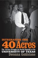 Integrating the 40 Acres: The Fifty-year Struggle for Racial Equality at the University of Texas 0820340855 Book Cover