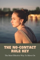 The No-Contact Rule Key: The Most Effective Way To Move On: No Contact Rule To Move On B091PR83TG Book Cover