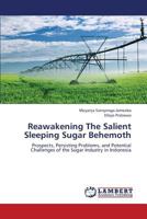 Reawakening The Salient Sleeping Sugar Behemoth: Prospects, Persisting Problems, and Potential Challenges of the Sugar Industry in Indonesia 3659320706 Book Cover
