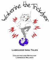 Wolverine the Trickster: Labrador Innu Tales Collected and Retold by Lawrence Millman 0982821905 Book Cover