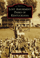 Lost Amusement Parks of Kentuckiana 1467128309 Book Cover