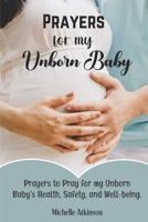 Prayers for My Unborn Baby: Prayers to Pray for my Unborn Baby's Health, Safety, and Well-being B0C79MCPBG Book Cover