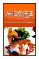 Wheat-Free Classics - Breakfast and Lunch for Kids Recipes 1494799243 Book Cover