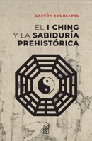 El I Ching y la sabiduría prehistórica (Spanish Edition) 9561429837 Book Cover