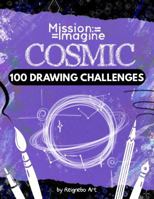 Mission Imagine: Cosmos Themed Art Prompts, 100 Drawing Challenges, Draw your Universe Sketchbook, Cosmic Design Ideas for Artists, Creativity and Fun B0F5NPWBVH Book Cover