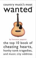 Country Music's Most Wanted: The Top 10 Book of Cheating Hearts, Honky Tonk Tragedies, and Music City Oddities (Most Wanted) 1574885936 Book Cover