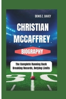CHRISTIAN MCCAFFREY BIOGRAPHY: The Complete Running Back Breaking Records, Defying Limits B0DT3Q8S53 Book Cover
