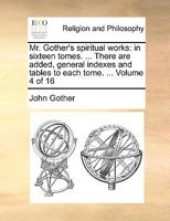 Mr. Gother's spiritual works: in sixteen tomes. ... There are added, general indexes and tables to each tome. ... Volume 4 of 16 1170910262 Book Cover
