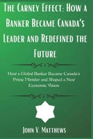 The Carney Effect: How a Banker Became Canada’s Leader and Redefined the Future: How a Global Banker Became Canada’s Prime Minister and Shaped a New Economic Vision B0F1KVWC54 Book Cover
