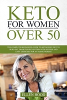 Keto for Women Over 50: The Complete Beginner's Guide to Ketogenic Diet to Burn Fat, Diabetes Prevention With Recipes and Easy Exercises for an Aging Woman 1707777896 Book Cover