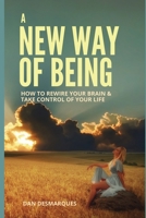 A New Way of Being: How to Rewire Your Brain and Take Control of Your Life 1087804140 Book Cover