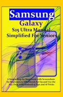 Samsung Galaxy S25 Ultra Manual Simplified For Seniors: A Simple Step-by-Step Guide with Screenshots for Beginners to Effortlessly Set Up and Use the S25 Ultra, with Android 15 Tips and AI Tricks B0FB2N1FP8 Book Cover