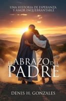 El abrazo del padre: Una historia de esperanza y amor inquebrantable B0FWCQLPDN Book Cover