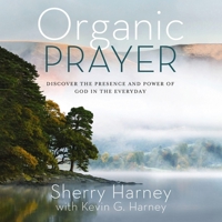 Organic Prayer: Discover the Presence and Power of God in the Everyday B0DPPD3MT3 Book Cover