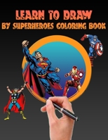 LEARN TO DRAW BY SUPERHEROES COLORING BOOK: Paint superheroes in this 200-page book for all ages. B08SPKRJDR Book Cover