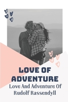 Love Of Adventure: Love And Adventure Of Rudolf Rassendyll: Love Of Adventure Novel B09BLY7CPX Book Cover