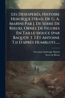 Les Desesperes, Histoire Heroique (Trad. de G. A. Marini Par J. de Serre de Rieux), Ornee de Figures En Taille-Douce (Par Baquoy T. I Et Antoine T.II D'Apres Humblot)...... 1276242964 Book Cover