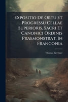 Expositio De Ortu Et Progressu Cellae Superioris, Sacri Et Canonici Ordinis Praemonstrat. In Franconia (Afrikaans Edition) B0FKBVKPXN Book Cover