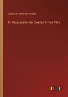 Im Hauptquartier Der Zweiten Armee 1866: Unter Dem Oberbefehl Sr. Koniglichen Hoheit Des Kronprinzen Friedrich Wilhelm Von Preussen: Erinnerungen 1145086020 Book Cover
