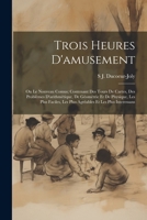 Trois Heures D'amusement: Ou Le Nouveau Comus; Contenant Des Tours De Cartes, Des Problèmes D'arithmétique, De Géométrie Et De Physique, Les Plus ... Et Les Plus Interessans (French Edition) 1022834657 Book Cover