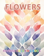 Flowers Reverse Coloring Book: New and Exciting Color Designs, Draw Your Lines B0CPQHJ82Z Book Cover