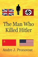The Man Who Killed Hitler: What World War Two could have looked like without Hitler: 0999442333 Book Cover