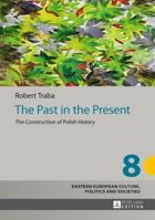 The Past in the Present: The Construction of Polish History 3631640471 Book Cover