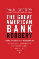The Great American Bank Robbery: The Unauthorized Report About What Really Caused the Great Recession 1595552707 Book Cover