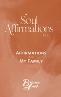 Soul Affirmations Vol I: Affirmations for My Family B093B22J4R Book Cover