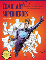 Comic Art Superheroes: Your Master Guide to Drawing Awesome Heroes, Villains and Monsters 1800922620 Book Cover