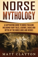 Norse Mythology: A Captivating Guide to Norse Folklore Including Fairy Tales, Legends, Sagas and Myths of the Norse Gods and Heroes 1986138593 Book Cover
