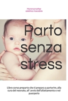 Parto senza stress: Libro corso preparto che ti prepara a partorire, alla cura del neonato, all' avvio dell'allattamento e nel puerperio B099C8R9JX Book Cover