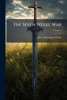 The Seven Weeks' War: Its Antecedents and Its Incidents: Based Upon Letters Reprinted by Permission from the Times, Volume 1 1175723118 Book Cover